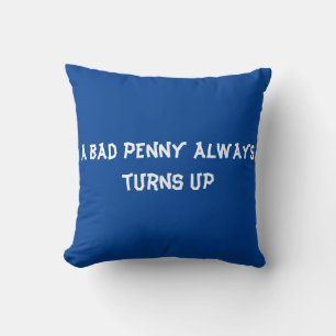Coussin Un mauvais penny arrive toujours