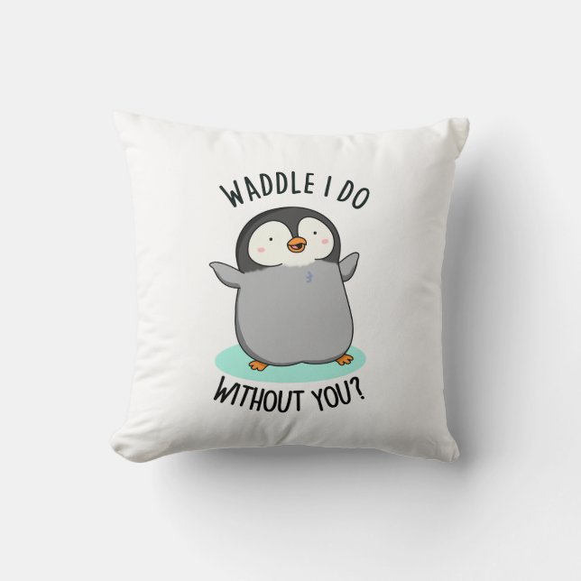 Coussin Waddle I Do without You Funny Penguin Pun (Recto)