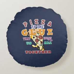 Coussins Ronds La pizza est la colle qui nous tient tous ensemble
