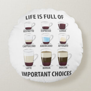Coussins Ronds Life is Full of Important Choices - Funny Coffee