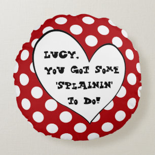 Coussins Ronds Lucy vous avez obtenu un certain Splainin pour