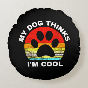 Coussins Ronds Mon chien pense que je suis Cool