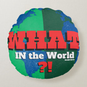 Coussins Ronds QUOI DANS LE MONDE ? ! - Parlant globalement (Ques