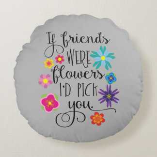 Coussins Ronds Si les amis étaient des fleurs, je vous