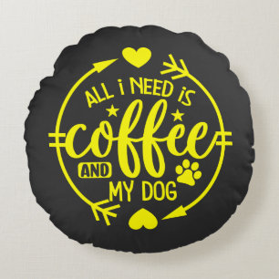 Coussins Ronds Tout ce dont j'ai besoin est du café et mon chien