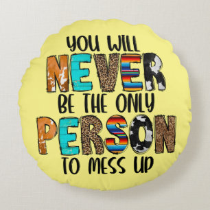 Coussins Ronds Tu N'Es Jamais La Seule Personne À Mess Up