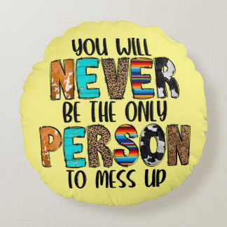 Coussins Ronds Tu N'Es Jamais La Seule Personne À Mess Up