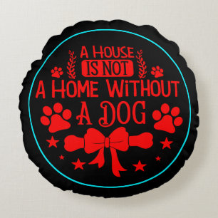 Coussins Ronds Une maison n'est pas une maison sans un chien-2356
