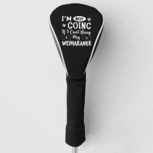 Couvre-club De Golf Je Ne Vais Pas Si Je Ne Peux Pas Apporter Mon Weim