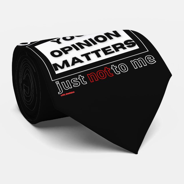 cravate amusant "BIEN SÛR, VOTRE OPINION COMPTE... (Roulé)
