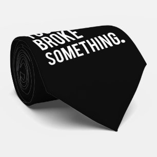 Cravate Je suis ici puisque vous avez cassé quelque chose