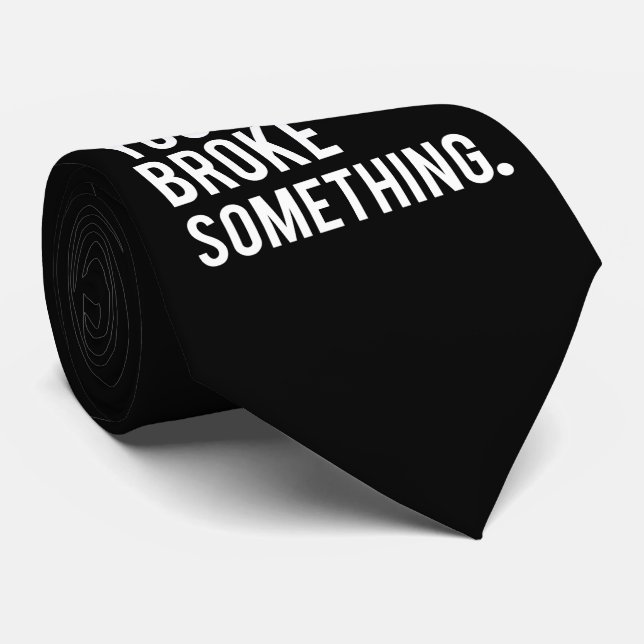 Cravate Je suis ici puisque vous avez cassé quelque chose (Roulé)