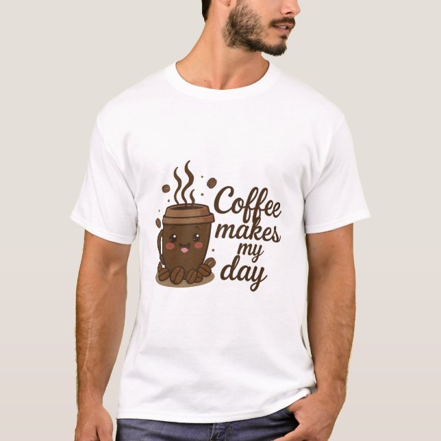 Cute Coffee Cup T-Shirt – Coffee Makes My Day, Fun (Devant)