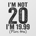 Décalque Mural I'm Not 20 i'm 19.99 Plis Tax Funny Birthday<br><div class="desc">happy,  sarcastic,  birthday,  venin,  fathersday,  funny,  old,  maman,  humour,  family</div>