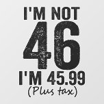Décalque Mural I'm Not 46 i'm 45,99 plus Tax Funny Birthday<br><div class="desc">happy,  sarcastic,  birthday,  venin,  fathersday,  funny,  old,  maman,  humour,  family</div>