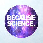 Décalque Mural Parce que la science<br><div class="desc">Produits amusants avec impression de haute qualité Parce que la science. Amusante idée cadeau d'anniversaire ou de noël pour vos amis scientifiques ou vous-même !</div>