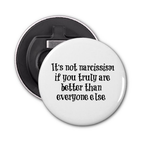 Decapsuleur Citation Drole De Narcissisme Zazzle Fr Decapsuleur Citation Drole De Narcissisme Zazzle Fr