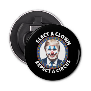 Décapsuleur Électez Un Clown Attendez-Vous À Un Cirque Politiq