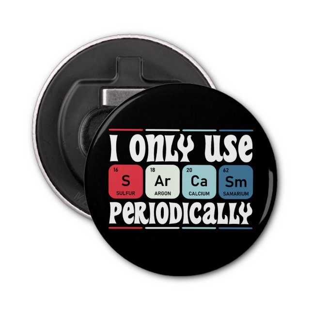 Décapsuleur I Only Use Sarcasm Periodically Cool Science Quote (Devant)