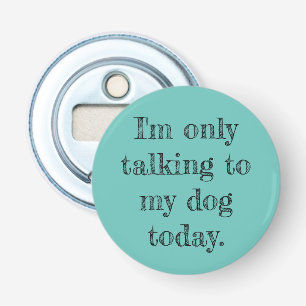 Décapsuleur Je ne parle qu'à mon chien aujourd'hui