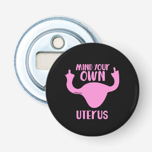 Décapsuleur Mind your own uterus pro-choice feminist