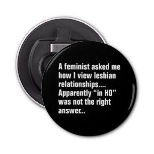 Décapsuleur Un féministe m'a demandé comment je regarde la