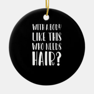 Décoration En Céramique Avec un corps comme ça, qui a besoin de cheveux Pa