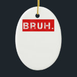 Décoration En Céramique Bruh Funny Meme Saying Brother Greeting Gift Teens<br><div class="desc">Bruh Funny Meme Saying Brother Greeting Gift Teens</div>