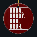 Décoration En Céramique Dada Dad Dy Dad Bruh Good Dad Fathers Day<br><div class="desc">Dada Dad Dy Dad Bruh Good Dad Fathers Day Gift. Perfect gift for your dad,  mom,  papa,  men,  women,  friend and family members on Thanksgiving Day,  Christmas Day,  Mothers Day,  Fathers Day,  4th of July,  1776 Independent day,  Veterans Day,  Halloween Day,  Patrick's Day</div>