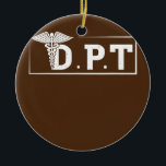 Décoration En Céramique DPT Doctor Of Physical Therapy Student Therapist<br><div class="desc">DPT Doctor Of Physical Therapy Student Therapist Gift. Perfect gift for your dad,  mom,  papa,  men,  women,  friend and family members on Thanksgiving Day,  Christmas Day,  Mothers Day,  Fathers Day,  4th of July,  1776 Independent day,  Veterans Day,  Halloween Day,  Patrick's Day</div>