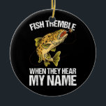 Décoration En Céramique Fish Tremble When They Hear My Name Funny Fishing<br><div class="desc">Fish Tremble When They Hear My Name Funny Fishing Humor Gift. Perfect gift for your dad,  mom,  papa,  men,  women,  friend and family members on Thanksgiving Day,  Christmas Day,  Mothers Day,  Fathers Day,  4th of July,  1776 Independent day,  Veterans Day,  Halloween Day,  Patrick's Day</div>