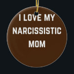 Décoration En Céramique I love my Narsissistic mom<br><div class="desc">I love my Narsissistic mom Gift. Perfect gift for your dad,  mom,  papa,  men,  women,  friend and family members on Thanksgiving Day,  Christmas Day,  Mothers Day,  Fathers Day,  4th of July,  1776 Independent day,  Veterans Day,  Halloween Day,  Patrick's Day</div>