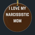 Décoration En Céramique I love my Narsissistic mom<br><div class="desc">I love my Narsissistic mom Gift. Perfect gift for your dad,  mom,  papa,  men,  women,  friend and family members on Thanksgiving Day,  Christmas Day,  Mothers Day,  Fathers Day,  4th of July,  1776 Independent day,  Veterans Day,  Halloween Day,  Patrick's Day</div>