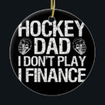 Décoration En Céramique Ice Hockey Dad I Don't Play I Finance<br><div class="desc">Ice Hockey Dad I Don't Play I Finance Gift. Perfect gift for your dad,  mom,  papa,  men,  women,  friend and family members on Thanksgiving Day,  Christmas Day,  Mothers Day,  Fathers Day,  4th of July,  1776 Independent day,  Veterans Day,  Halloween Day,  Patrick's Day</div>