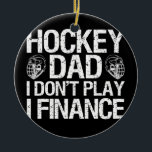Décoration En Céramique Ice Hockey Dad I Don't Play I Finance<br><div class="desc">Ice Hockey Dad I Don't Play I Finance Gift. Perfect gift for your dad,  mom,  papa,  men,  women,  friend and family members on Thanksgiving Day,  Christmas Day,  Mothers Day,  Fathers Day,  4th of July,  1776 Independent day,  Veterans Day,  Halloween Day,  Patrick's Day</div>