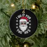 Décoration En Céramique Je le fais pour les Hos Funny Santa Ugly Christmas<br><div class="desc">Je le fais pour les Hos Funny Santa Ugly Christmas</div>
