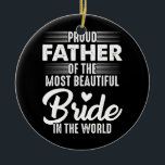 Décoration En Céramique Proud Father Of The Bride Most Beautiful Bride In<br><div class="desc">Proud Father Of The Bride Most Beautiful Bride In The World Gift. Perfect gift for your dad,  mom,  papa,  men,  women,  friend and family members on Thanksgiving Day,  Christmas Day,  Mothers Day,  Fathers Day,  4th of July,  1776 Independent day,  Veterans Day,  Halloween Day,  Patrick's Day</div>