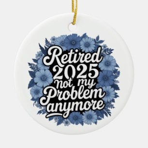 Décoration En Céramique Retraité 2025 Pas mon problème Plus Retraite