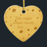 Décoration En Céramique "This might sound cheesy" Cute Romantic Valentine<br><div class="desc">This cute ornament reads "This might sound cheesy but . . . I don't feel whole without you." The declaration is illustrated with a whole cheese heart on the front and only half a cheese on the back and the feeling that something is missing.</div>