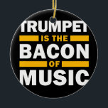 Décoration En Céramique Trumpet is the Bacon of Music Funny Band Musican<br><div class="desc">Trumpet is the Bacon of Music Funny Band Musican Trumpet Gift. Perfect gift for your dad,  mom,  papa,  men,  women,  friend and family members on Thanksgiving Day,  Christmas Day,  Mothers Day,  Fathers Day,  4th of July,  1776 Independent day,  Veterans Day,  Halloween Day,  Patrick's Day</div>