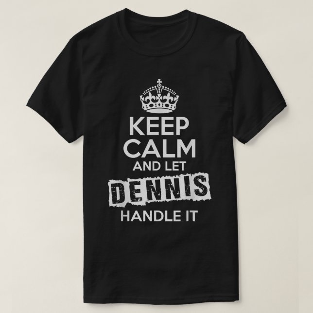 Dennis T-Shirt Keep Calm and Let Dennis Handle It (Design devant)