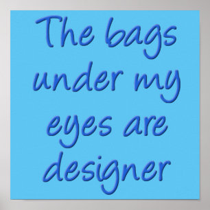 Designer Sacs Sous Mes Yeux Drôle Poster Signe