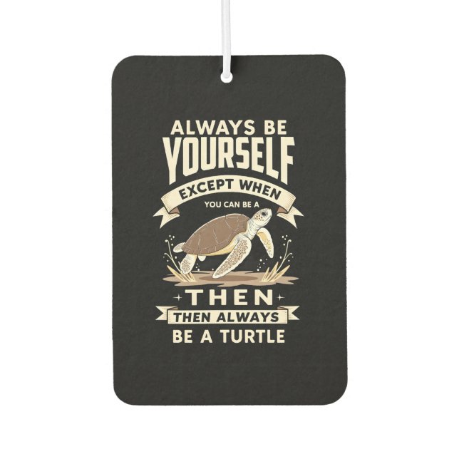 Désodorisant Pour Voiture Always Be Yourself Except When You Can Be a Turtle (Devant)