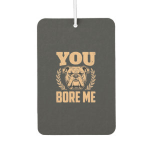 Désodorisant Pour Voiture Chien Bouledogue Drôle Vous m'ennuyez Design