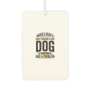 Désodorisant Pour Voiture Citation drôle de chien quand le meilleur ami d'un