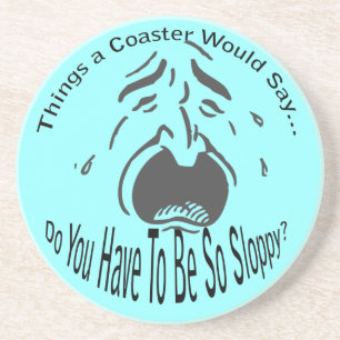 Dessous De Verre En Grès Do You Have To Be So Sloppy Coaster