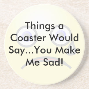 Dessous De Verre En Grès You Make Me SadCoaster