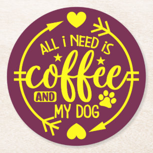 Dessous-de-verre Rond En Papier Tout ce dont j'ai besoin est du café et mon chien