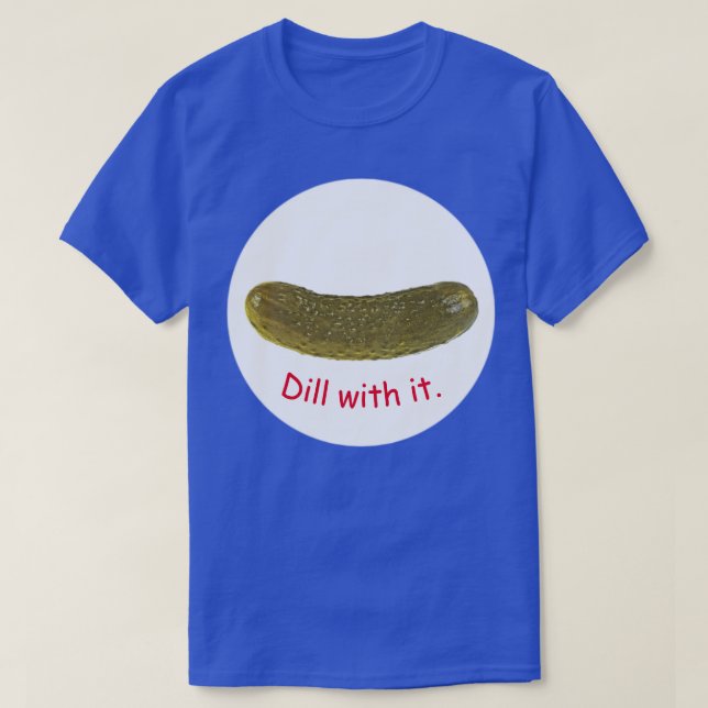 "Dill with it" pickle T-shirt (Design devant)
