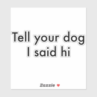 Dis à ton chien que j'ai dit bonjour Autocollant